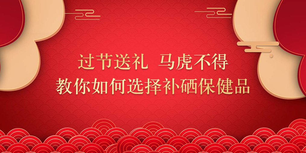 逢年過節(jié)要送禮,補硒保健品千萬別亂買