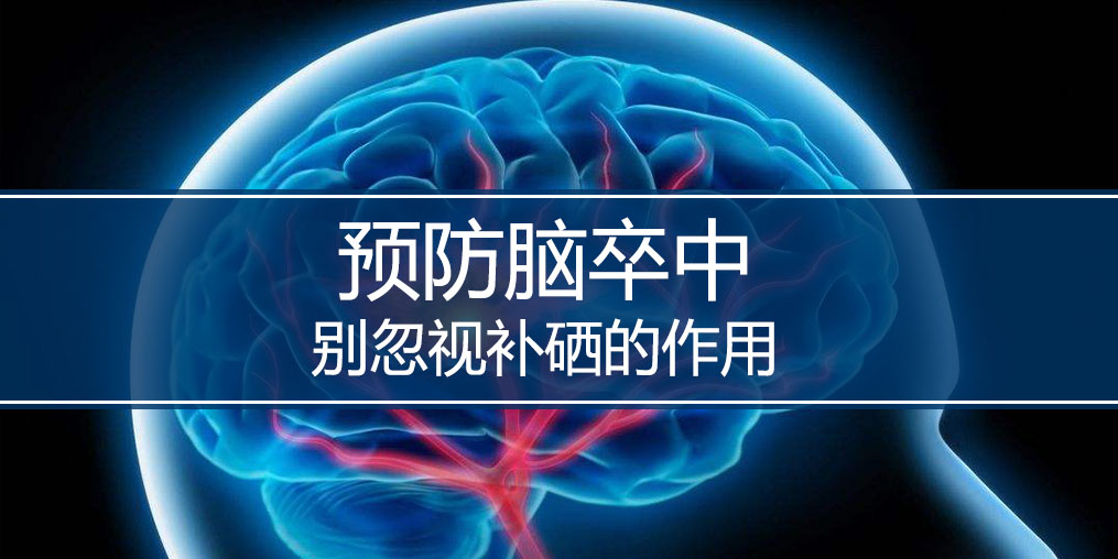 秋季最怕腦卒中，躲避腦卒中別忘記補硒